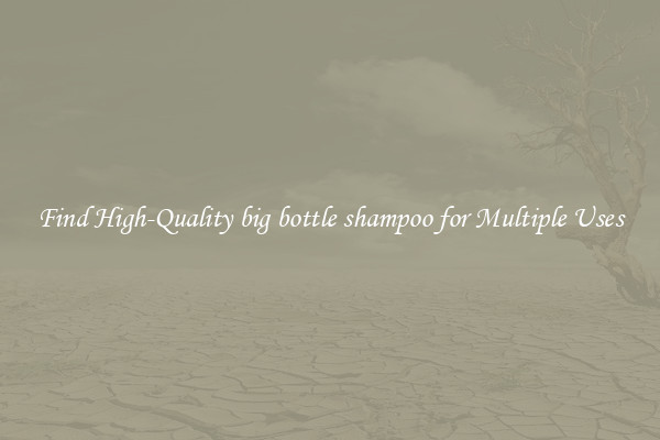 Find High-Quality big bottle shampoo for Multiple Uses