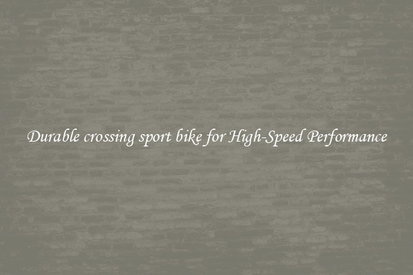 Durable crossing sport bike for High-Speed Performance