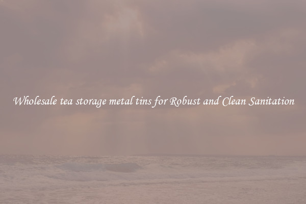 Wholesale tea storage metal tins for Robust and Clean Sanitation