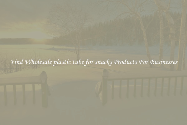 Find Wholesale plastic tube for snacks Products For Businesses