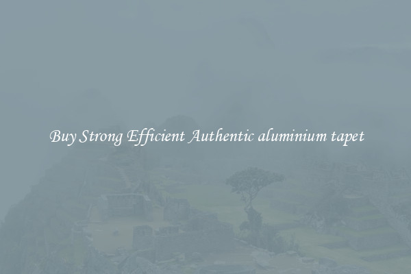 Buy Strong Efficient Authentic aluminium tapet