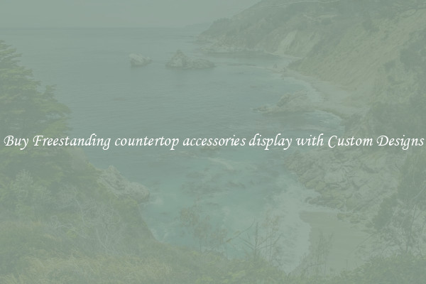 Buy Freestanding countertop accessories display with Custom Designs