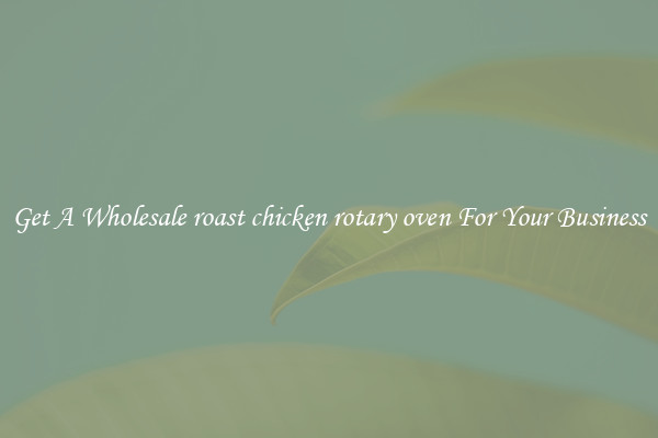 Get A Wholesale roast chicken rotary oven For Your Business