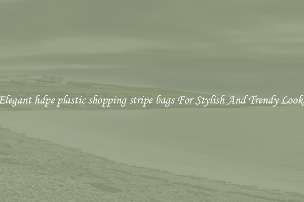 Elegant hdpe plastic shopping stripe bags For Stylish And Trendy Looks
