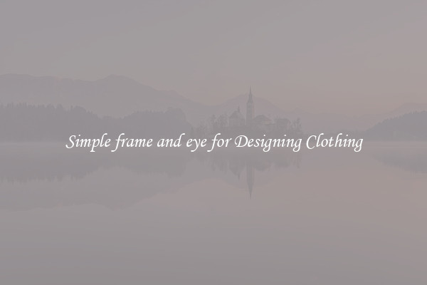 Simple frame and eye for Designing Clothing