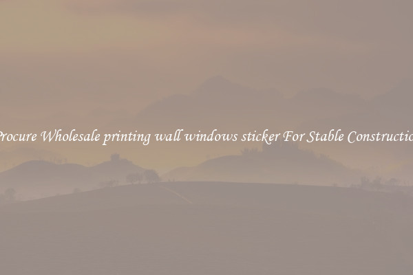 Procure Wholesale printing wall windows sticker For Stable Construction