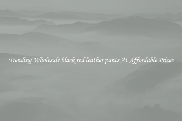 Trending Wholesale black red leather pants At Affordable Prices