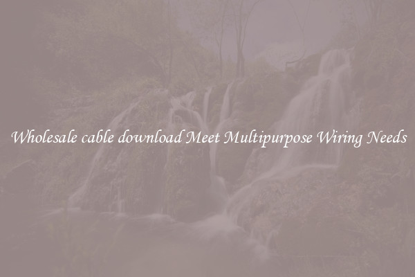 Wholesale cable download Meet Multipurpose Wiring Needs