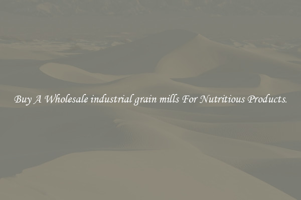 Buy A Wholesale industrial grain mills For Nutritious Products.