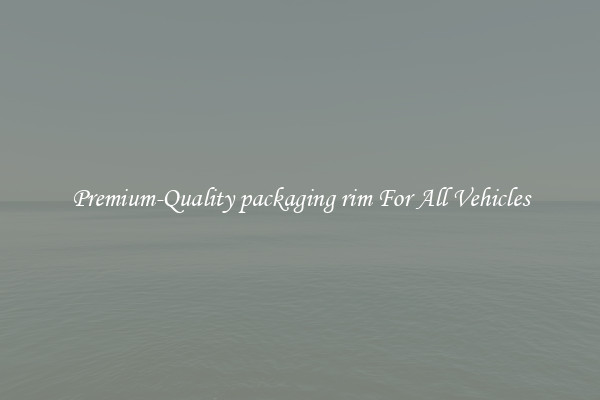 Premium-Quality packaging rim For All Vehicles