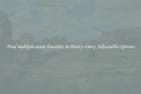 Find multiplication bracelets in Heavy-Duty Adjustable Options